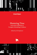 Mastering Time - Innovative Solutions to Complex Scheduling Problems: Innovative Solutions to Complex Scheduling Problems
