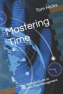 Mastering Time: The Ultimate Guide to Effective Time Management
