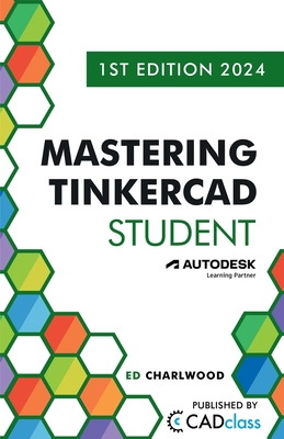 Mastering Tinkercad Student - Charlwood, Ed, and Sugden, Jake O (Editor), and Manley, Joshua (Editor)