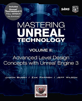 Mastering Unreal Technology, Volume II: Advanced Level Design Concepts with Unreal Engine 3 - Busby, Jason, and Parrish, Zak, and Wilson, Jeff
