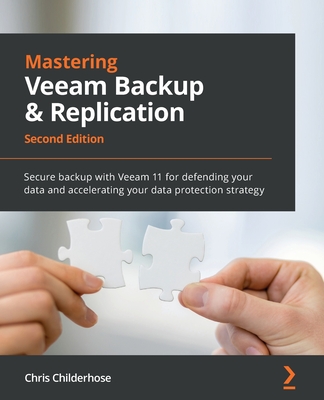 Mastering Veeam Backup & Replication: Secure backup with Veeam 11 for defending your data and accelerating your data protection strategy, 2nd Edition - Childerhose, Chris