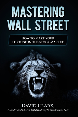 Mastering Wall Street: How to make your fortune in the stock market - Clark, David A