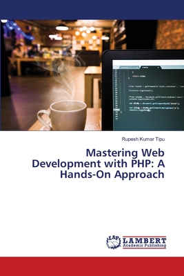 Mastering Web Development with PHP: A Hands-On Approach - Kumar Tipu, Rupesh