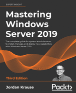 Mastering Windows Server 2019: The complete guide for system administrators to install, manage, and deploy new capabilities with Windows Server 2019, 3rd Edition