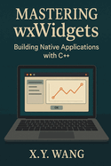 Mastering wxWidgets: Building Native Applications with C++