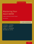 Mastering Your Adult ADHD: A Cognitive-Behavioral Treatment Program, Client Workbook