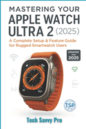 Mastering Your Apple Watch Ultra 2 (2025): A Complete Setup & Feature Guide for Rugged Smartwatch Users