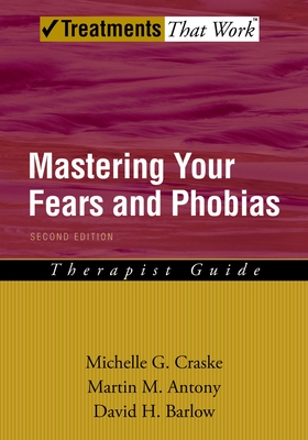 Mastering Your Fears and Phobias - Craske, Michelle G, Ph.D., and Antony, Martin M, and Barlow, David H