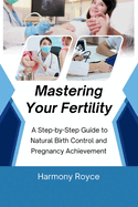 Mastering Your Fertility: A Step-by-Step Guide to Natural Birth Control and Pregnancy Achievement