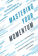 Mastering Your Momentum: Close the Gaps in 15 Critical Areas of Your Financial Advisory Business to Achieve Confidence, Focus, and Freedom