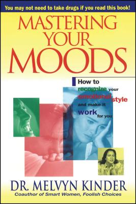 Mastering Your Moods: How to Recognize Your Emotional Style and Make It Work for You--Without Drugs - Kinder, Melvyn, Dr.