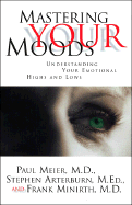 Mastering Your Moods: Understanding Your Emotional Highs and Lows - Meier, Paul D, and Minirth, Frank B, Dr., PH.D., and Arterburn, Stephen