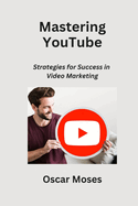 Mastering YouTube: Strategies for Success in Video Marketing