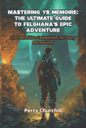 Mastering Ys Memoire: The Ultimate Guide to Felghana's Epic Adventure: The Definitive Companion for Every Adventurer