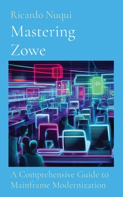 Mastering Zowe: A Comprehensive Guide to Mainframe Modernization - Nuqui, Ricardo