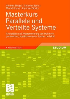 Masterkurs Parallele Und Verteilte Systeme: Grundlagen Und Programmierung Von Multicoreprozessoren, Multiprozessoren, Cluster Und Grid - Bengel, Gunther, and Baun, Christian, and Kunze, Marcel