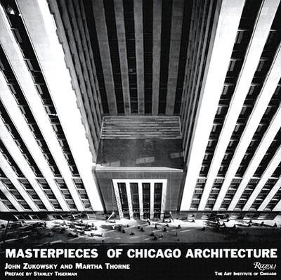 Masterpieces of Chicago Architecture - Zukowsky, John, and Thorne, Martha, and Tigerman, Stanley (Preface by)