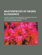 Masterpieces of Negro Eloquence; The Best Speeches Delivered by the Negro from the Days of Slavery to the Present Time