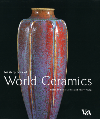 Masterpieces of World Ceramics in the Victoria and Albert Museum - Liefkes, Reino (Editor), and Young, Hilary (Editor)