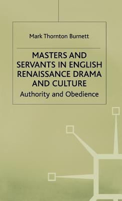 Masters and Servants in English Renaissance Drama and Culture: Authority and Obedience - Burnett, M.