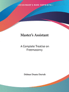 Master's Assistant: A Complete Treatise on Freemasonry