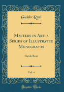 Masters in Art, a Series of Illustrated Monographs, Vol. 4: Guido Reni (Classic Reprint)