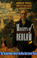 Masters of Bedlam: The Transformation of the Mad-Doctoring Trade - Scull, Andrew, and MacKenzie, Charlotte, and Hervey, Nicholas