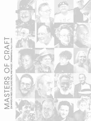 Masters of Craft: 224 Artists in Fiber, Clay, Glass, Metal, and Wood: Portraits by Paul J. Smith - Smith, Paul J