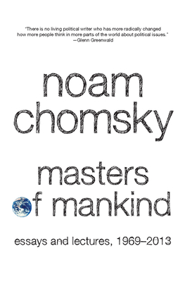 Masters of Mankind: Essays and Lectures, 1969-2013 - Chomsky, Noam, and Raskin, Marcus (Foreword by)