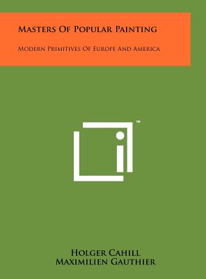 Masters Of Popular Painting: Modern Primitives Of Europe And America - Cahill, Holger, and Gauthier, Maximilien, and Cassou, Jean