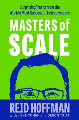 Masters of Scale: Surprising truths from the world's most successful entrepreneurs - Hoffman, Reid, and Cohen, June, and Triff, Deron