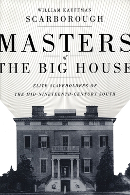 Masters of the Big House: Elite Slaveholders of the Mid-Nineteenth-Century South - Scarborough, William Kauffman