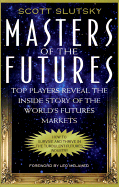 Masters of the Futures: Top Players Reveal the Inside Story of the World's Futures Markets