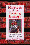 Masters of the Living Energy: The Mystical World of the Q'Ero of Peru