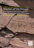 Masters of the Steppe: The Impact of the Scythians and Later Nomad Societies of Eurasia: Proceedings of a conference held at the British Museum, 27-29 October 2017