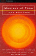 Masters of Time: How Wormholes, Snakewood and Assaults on the Big Bang Have Brought Mystery Back to the Cosmos - Boslough, John