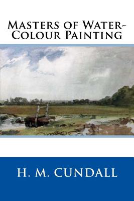 Masters of Water-Colour Painting - Cundall, H M, and Holme, C Geoffrey