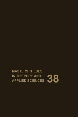 Masters Theses in the Pure and Applied Sciences: Accepted by Colleges and Universities of the United States and Canada Volume 38 - Shafer, Sade H, and Shafer, Wade H (Editor)