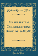 Masulipatam Consultations Book of 1682-83 (Classic Reprint)