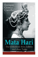 Mata Hari: Das Geheimnis Ihres Lebens Und Ihres Todes: Die Biografie Der Bekanntesten Spionin Aller Zeiten