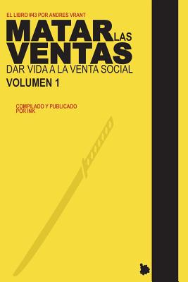 Matar las Ventas - Vol. 1: Dar Vida a la Venta Social - Publishing, The Ink Company (Editor), and Vrant, Andres