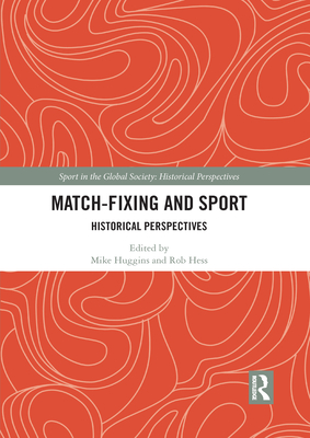 Match Fixing and Sport: Historical Perspectives - Huggins, Mike (Editor), and Hess, Rob (Editor)