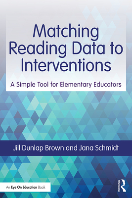 Matching Reading Data to Interventions: A Simple Tool for Elementary Educators - Brown, Jill Dunlap, and Schmidt, Jana