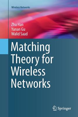Matching Theory for Wireless Networks - Han, Zhu, and Gu, Yunan, and Saad, Walid