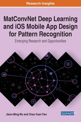 MatConvNet Deep Learning and iOS Mobile App Design for Pattern Recognition: Emerging Research and Opportunities - Wu, Jiann-Ming, and Tien, Chao-Yuan