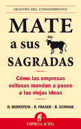 Mate A Sus Vacas Sagradas: Como las Empresas Exitosas Mandan A Paseo A las Viejas Ideas