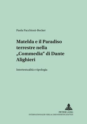 Matelda E Il Paradiso Terrestre Nella Commedia Di Dante Alighieri: Intertestualit E Tipologia - Lope, Hans-Joachim (Editor), and Pacchioni-Becker, Paola