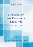 Matemticas Por Francoeur Libro VII: Calculo Diferencial (Classic Reprint)