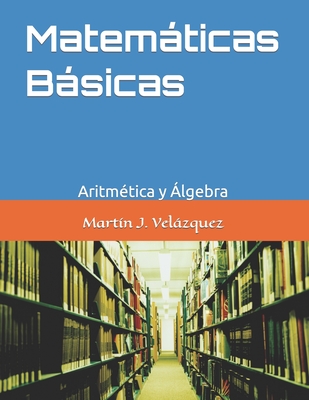 Matemticas Bsicas: Aritmtica y lgebra - Velzquez, Martn Joel