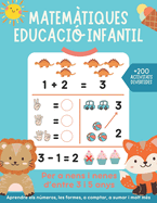 Matem?tiques educaci? infantil: M?s de 200 activitats matem?tiques amb qu? aprendre a sumar i restar de forma divertida. Per a nens i nenes d'entre 3 i 5 anys.